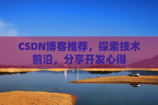 CSDN博客推荐，探索技术前沿，分享开发心得